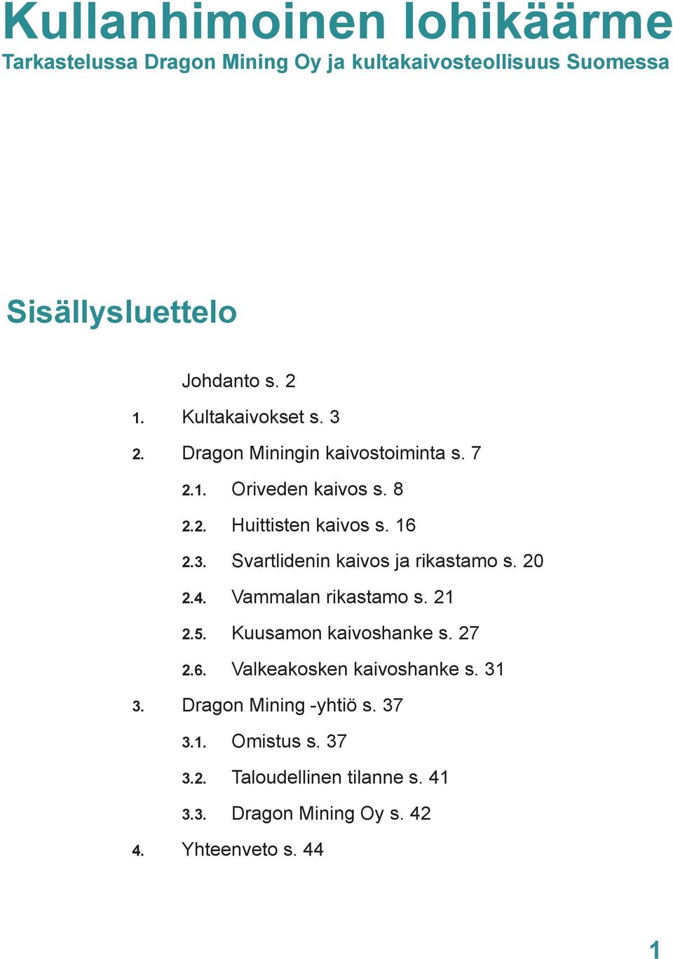 20 2.4. Vammalan rikastamo s. 21 2.5. Kuusamon kaivoshanke s. 27 2.6. Valkeakosken kaivoshanke s. 31 3. Dragon Mining -yhtiö s.