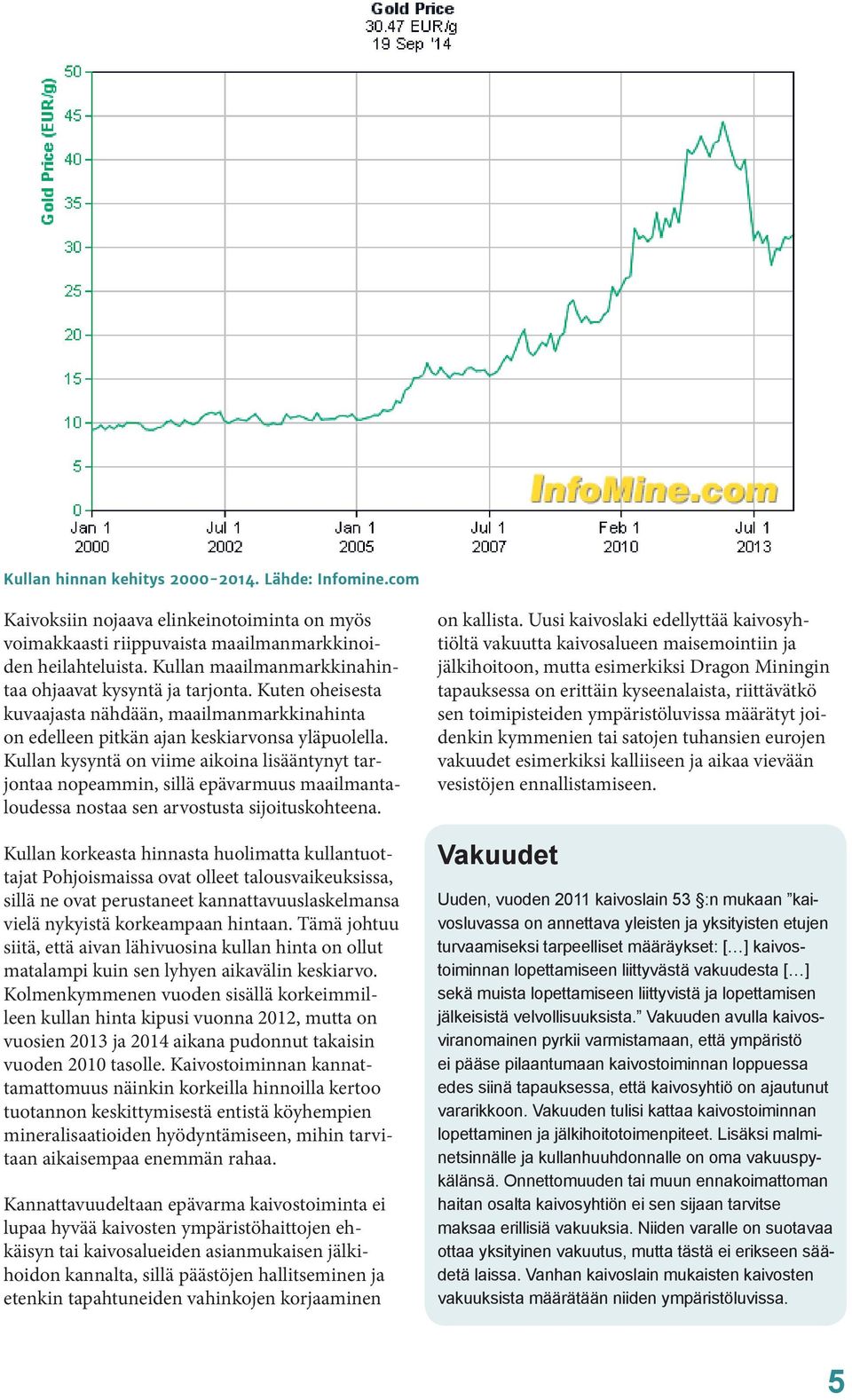 Kullan kysyntä on viime aikoina lisääntynyt tarjontaa nopeammin, sillä epävarmuus maailmantaloudessa nostaa sen arvostusta sijoituskohteena.