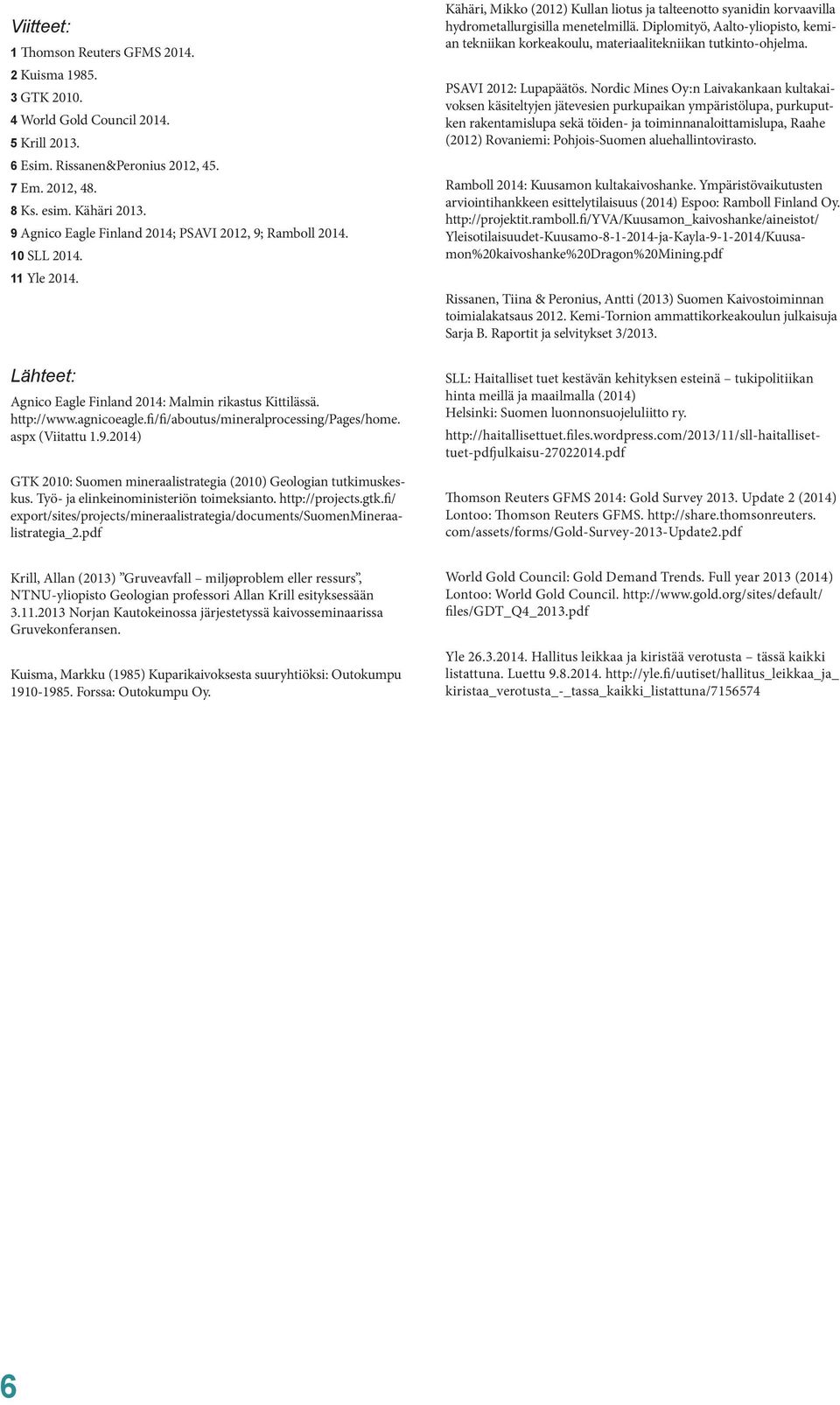 fi/fi/aboutus/mineralprocessing/pages/home. aspx (Viitattu 1.9.2014) GTK 2010: Suomen mineraalistrategia (2010) Geologian tutkimuskeskus. Työ- ja elinkeinoministeriön toimeksianto. http://projects.