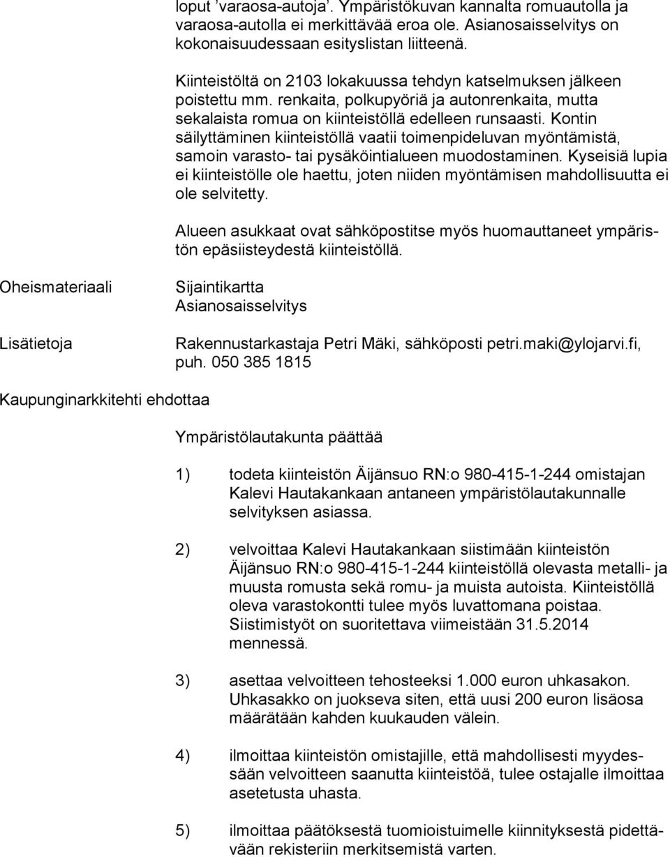 Kon tin säilyttäminen kiinteistöllä vaatii toimenpideluvan myön tä mis tä, samoin varasto- tai pysäköintialueen muo dos ta mi nen.