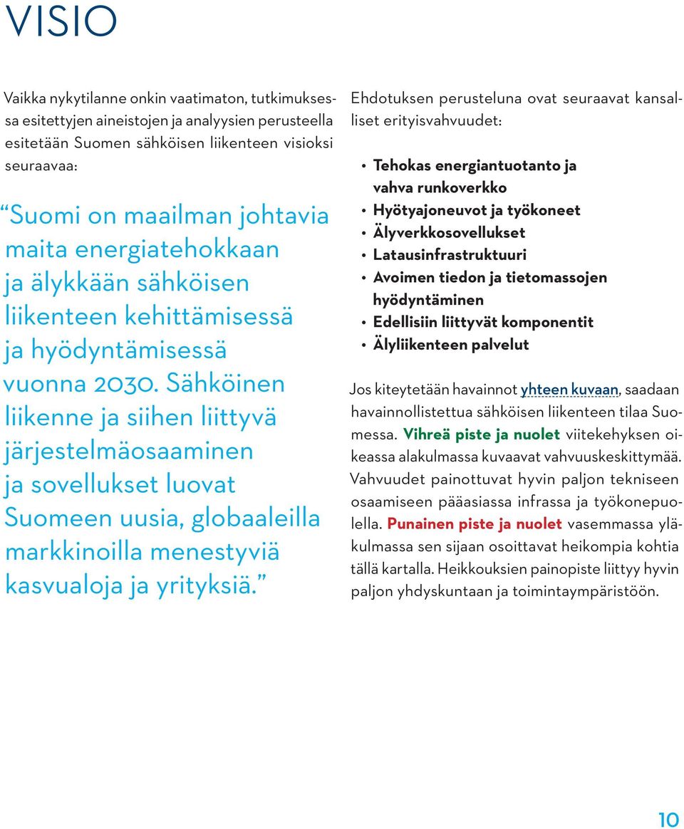 Sähköinen liikenne ja siihen liittyvä järjestelmäosaaminen ja sovel lukset luovat Suomeen uusia, globaaleilla markkinoilla menestyviä kasvu aloja ja yrityksiä.