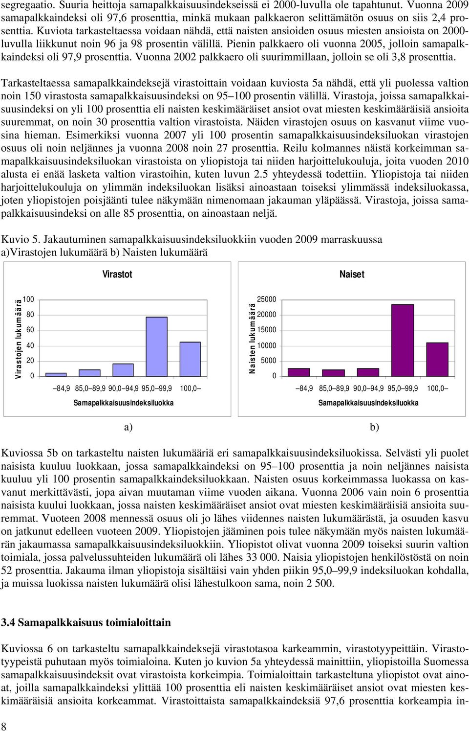 Kuviota tarkasteltaessa voidaan nähdä, että naisten ansioiden osuus miesten ansioista on 2000- luvulla liikkunut noin 96 ja 98 prosentin välillä.