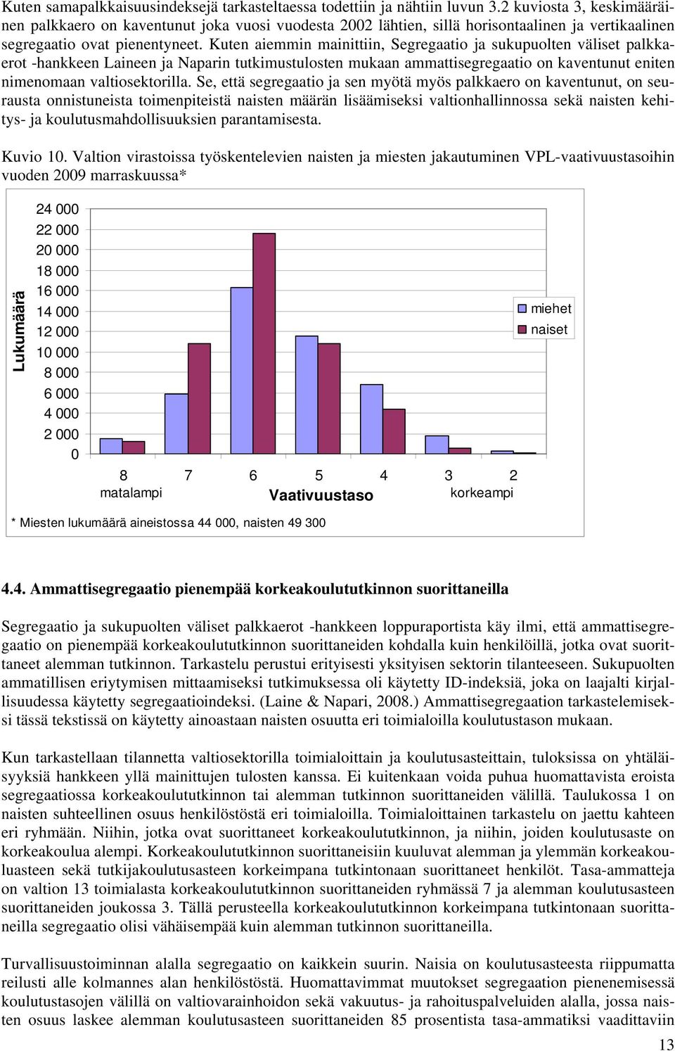 Kuten aiemmin mainittiin, Segregaatio ja sukupuolten väliset palkkaerot -hankkeen Laineen ja Naparin tutkimustulosten mukaan ammattisegregaatio on kaventunut eniten nimenomaan valtiosektorilla.