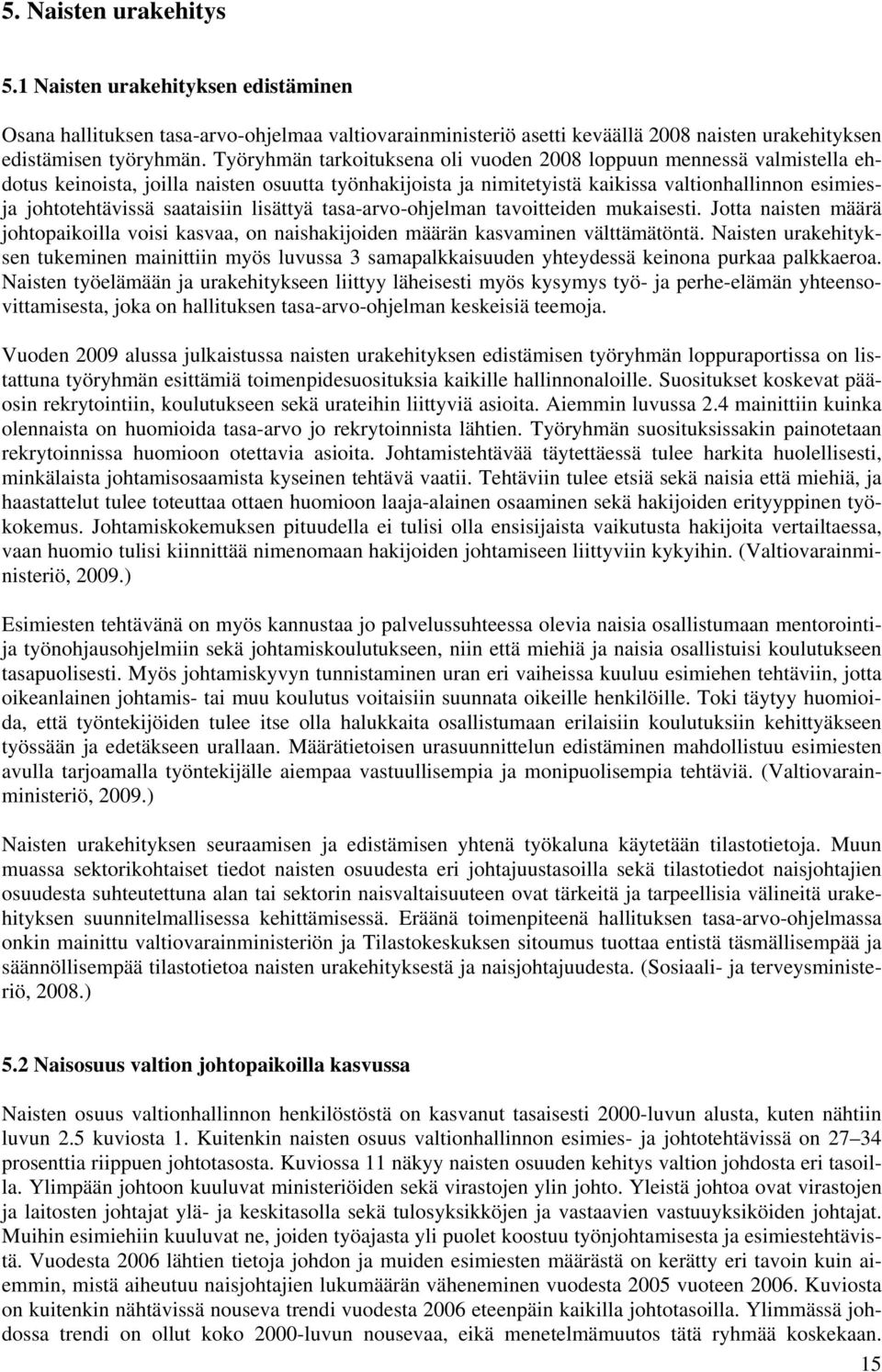 saataisiin lisättyä tasa-arvo-ohjelman tavoitteiden mukaisesti. Jotta naisten määrä johtopaikoilla voisi kasvaa, on naishakijoiden määrän kasvaminen välttämätöntä.