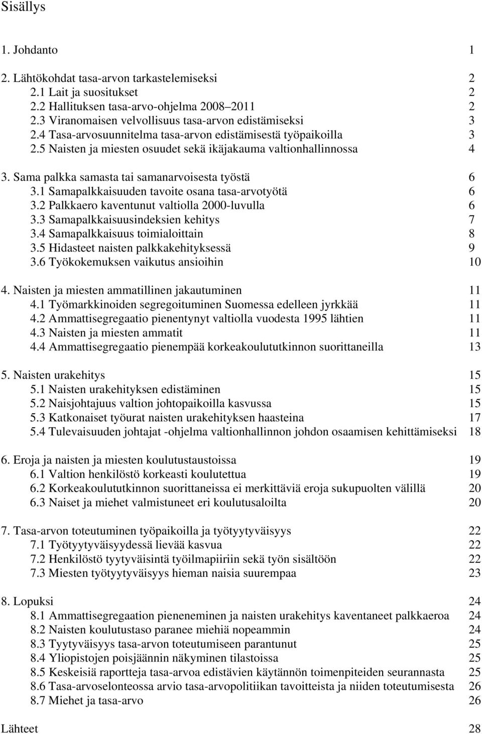 1 Samapalkkaisuuden tavoite osana tasa-arvotyötä 6 3.2 Palkkaero kaventunut valtiolla 2000-luvulla 6 3.3 Samapalkkaisuusindeksien kehitys 7 3.4 Samapalkkaisuus toimialoittain 8 3.