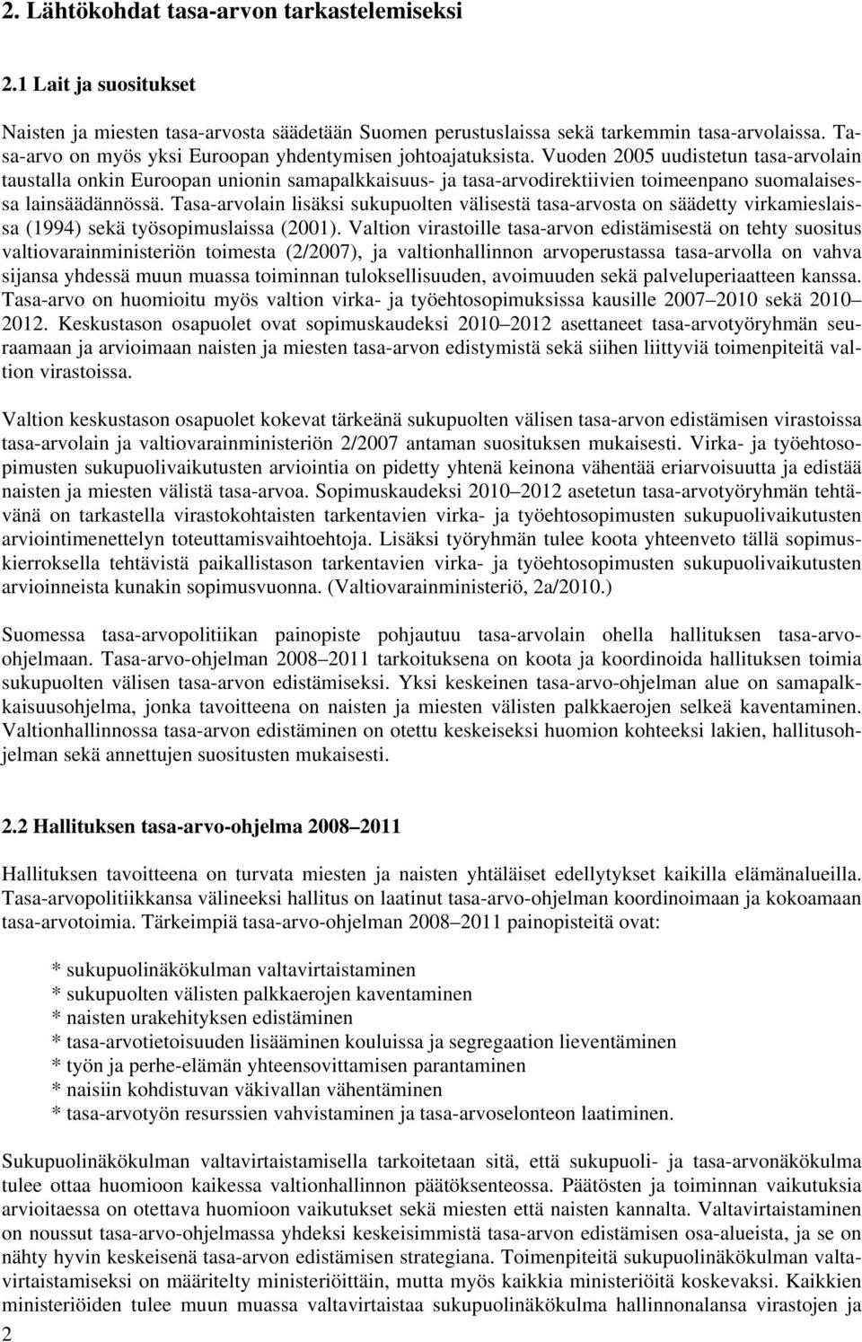 Vuoden 2005 uudistetun tasa-arvolain taustalla onkin Euroopan unionin samapalkkaisuus- ja tasa-arvodirektiivien toimeenpano suomalaisessa lainsäädännössä.