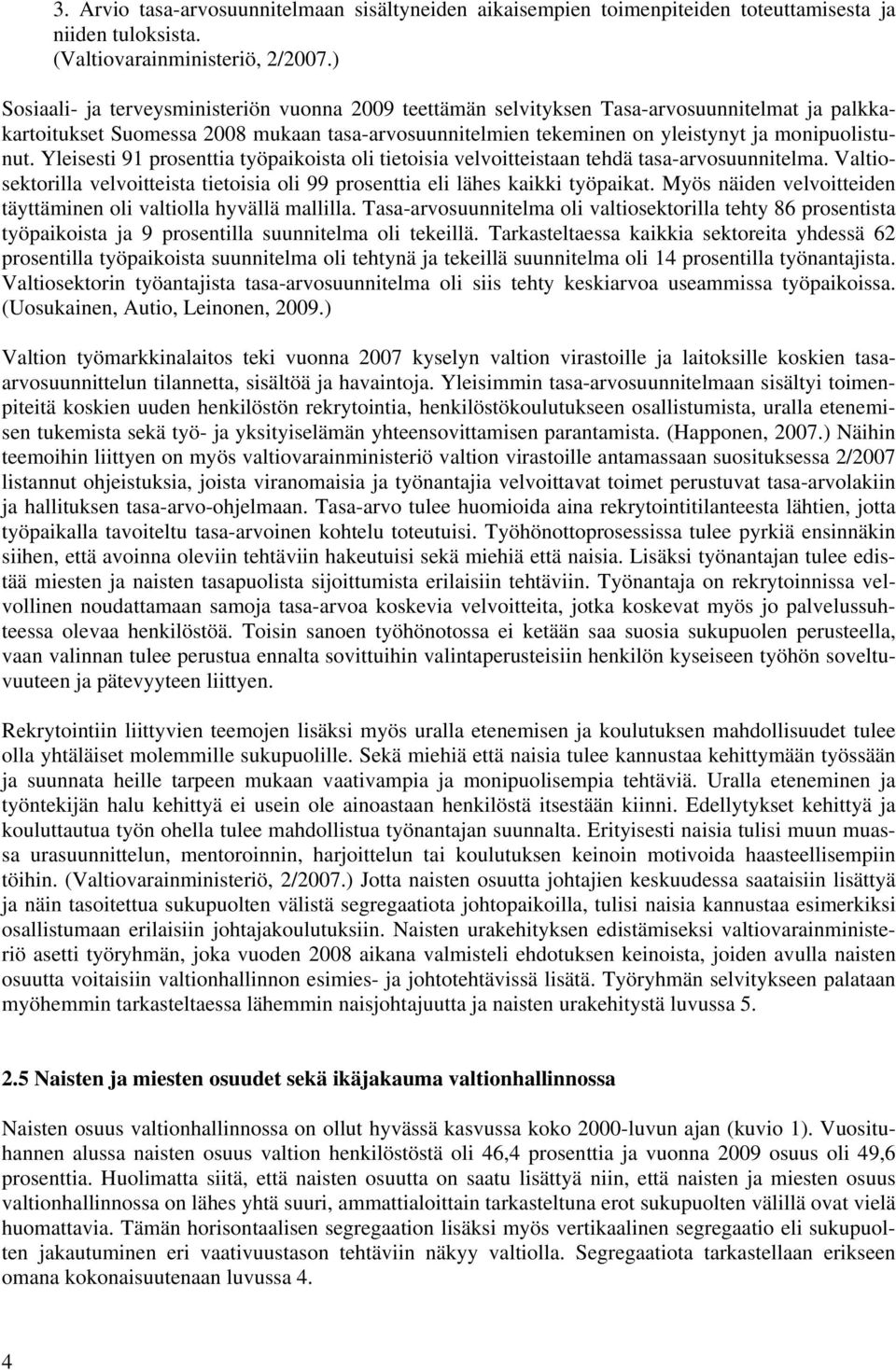 Yleisesti 91 prosenttia työpaikoista oli tietoisia velvoitteistaan tehdä tasa-arvosuunnitelma. Valtiosektorilla velvoitteista tietoisia oli 99 prosenttia eli lähes kaikki työpaikat.