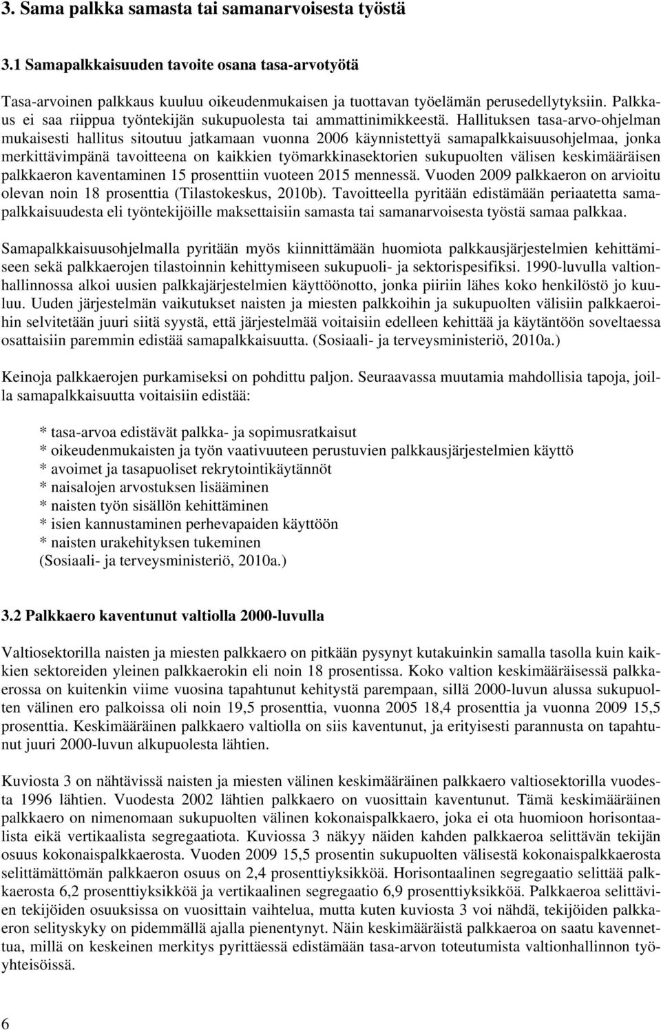 Hallituksen tasa-arvo-ohjelman mukaisesti hallitus sitoutuu jatkamaan vuonna 2006 käynnistettyä samapalkkaisuusohjelmaa, jonka merkittävimpänä tavoitteena on kaikkien työmarkkinasektorien sukupuolten