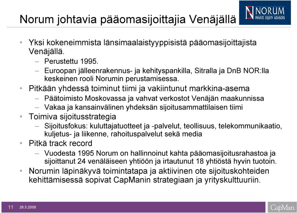 Pitkään yhdessä toiminut tiimi ja vakiintunut markkina-asema Päätoimisto Moskovassa ja vahvat verkostot Venäjän maakunnissa Vakaa ja kansainvälinen yhdeksän sijoitusammattilaisen tiimi Toimiva