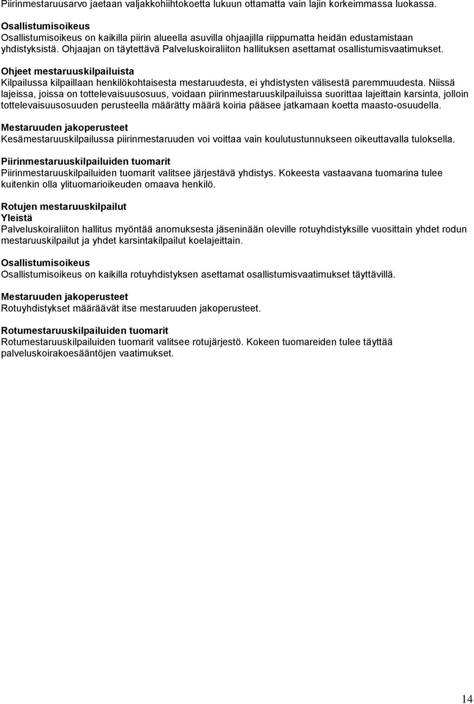 Ohjaajan on täytettävä Palveluskoiraliiton hallituksen asettamat osallistumisvaatimukset.