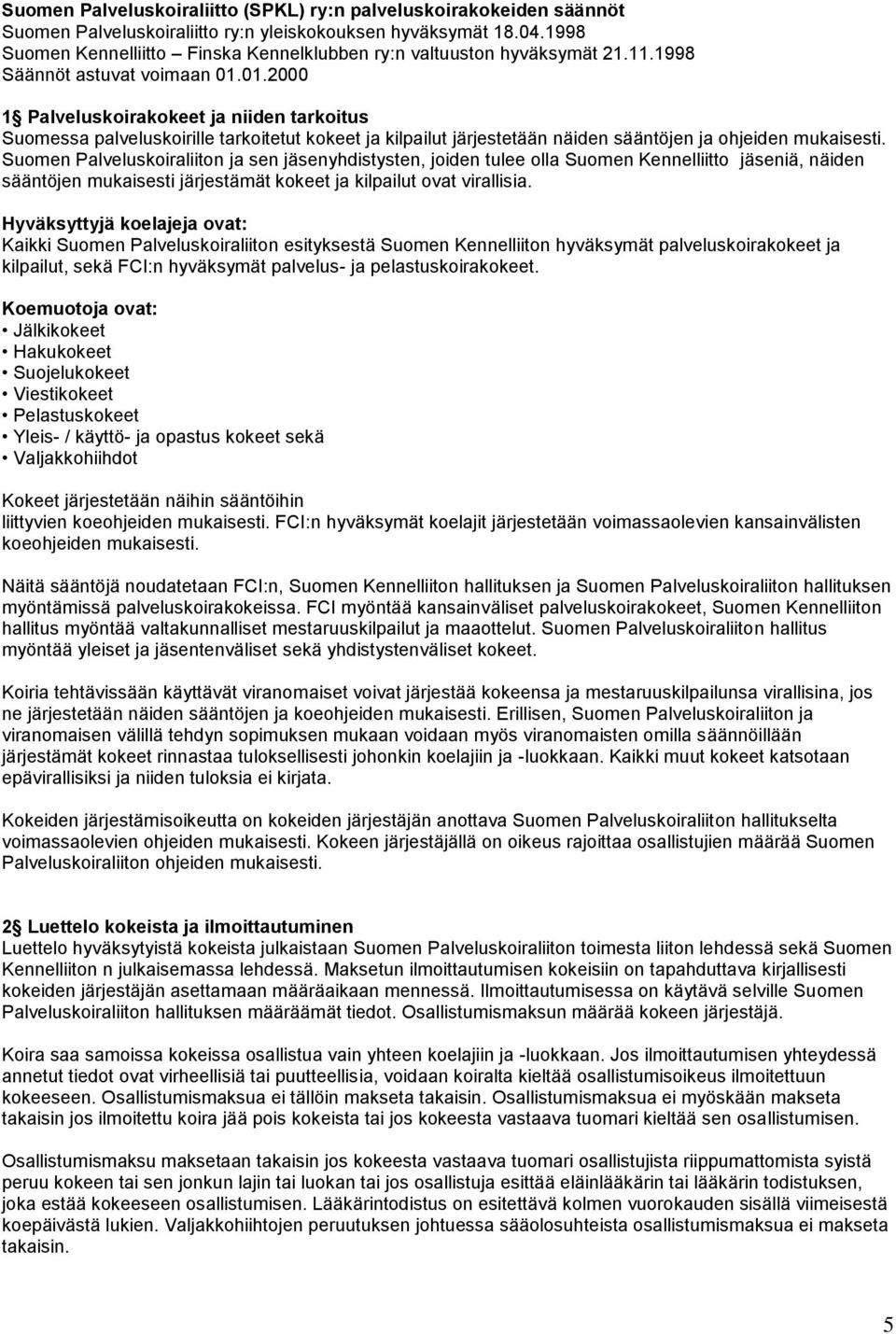 01.2000 1 Palveluskoirakokeet ja niiden tarkoitus Suomessa palveluskoirille tarkoitetut kokeet ja kilpailut järjestetään näiden sääntöjen ja ohjeiden mukaisesti.