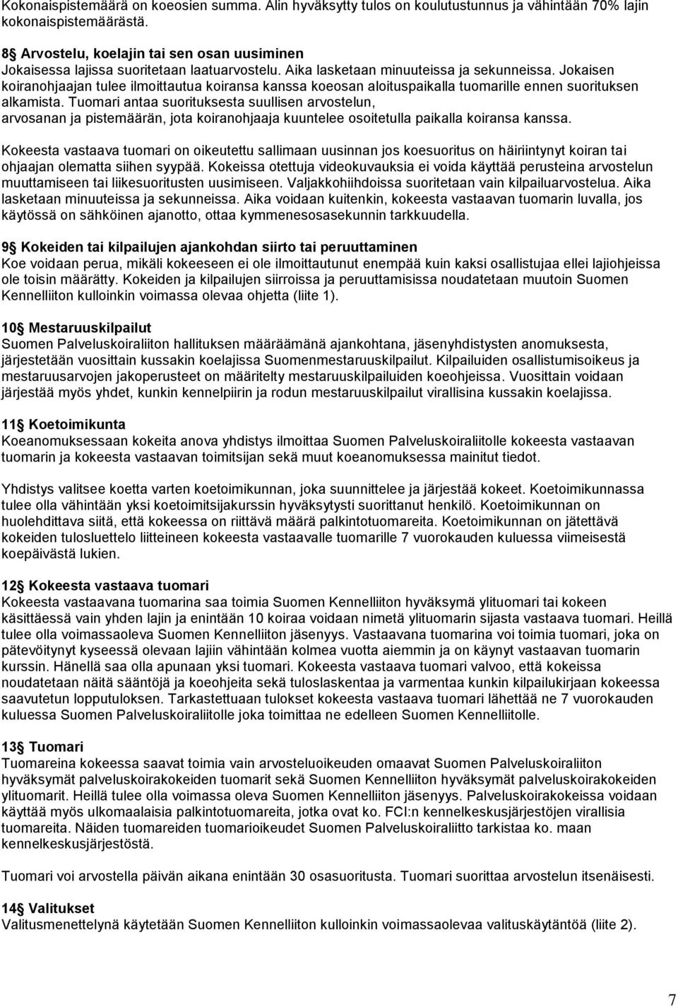 Jokaisen koiranohjaajan tulee ilmoittautua koiransa kanssa koeosan aloituspaikalla tuomarille ennen suorituksen alkamista.