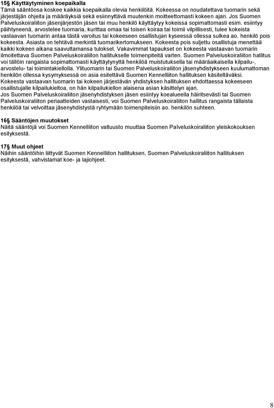 Jos Suomen Palveluskoiraliiton jäsenjärjestön jäsen tai muu henkilö käyttäytyy kokeissa sopimattomasti esim.