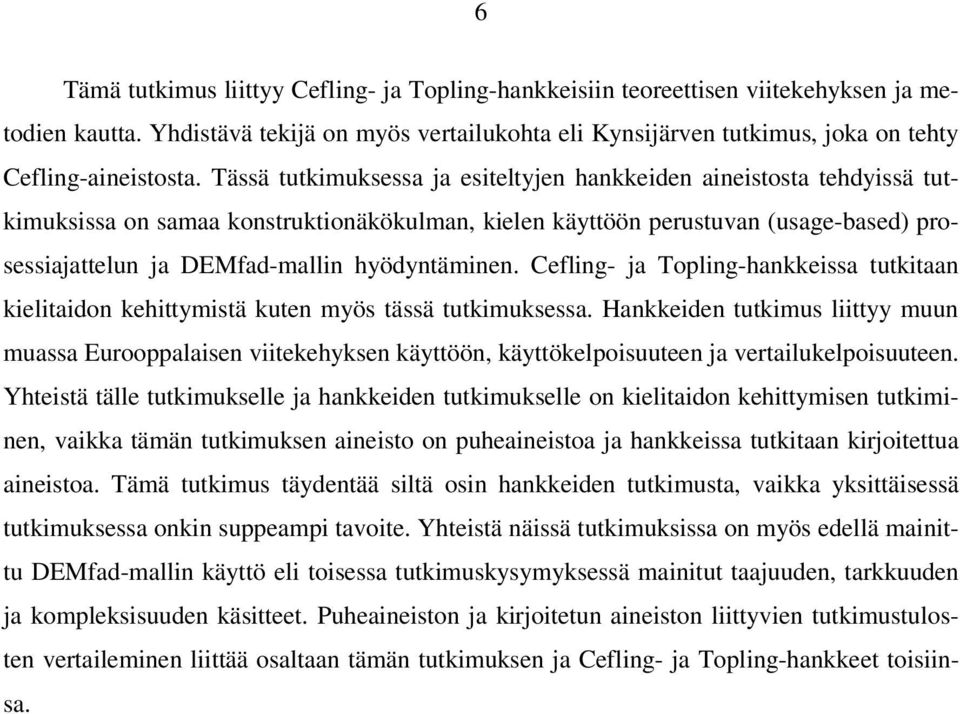 Tässä tutkimuksessa ja esiteltyjen hankkeiden aineistosta tehdyissä tutkimuksissa on samaa konstruktionäkökulman, kielen käyttöön perustuvan (usage-based) prosessiajattelun ja DEMfad-mallin