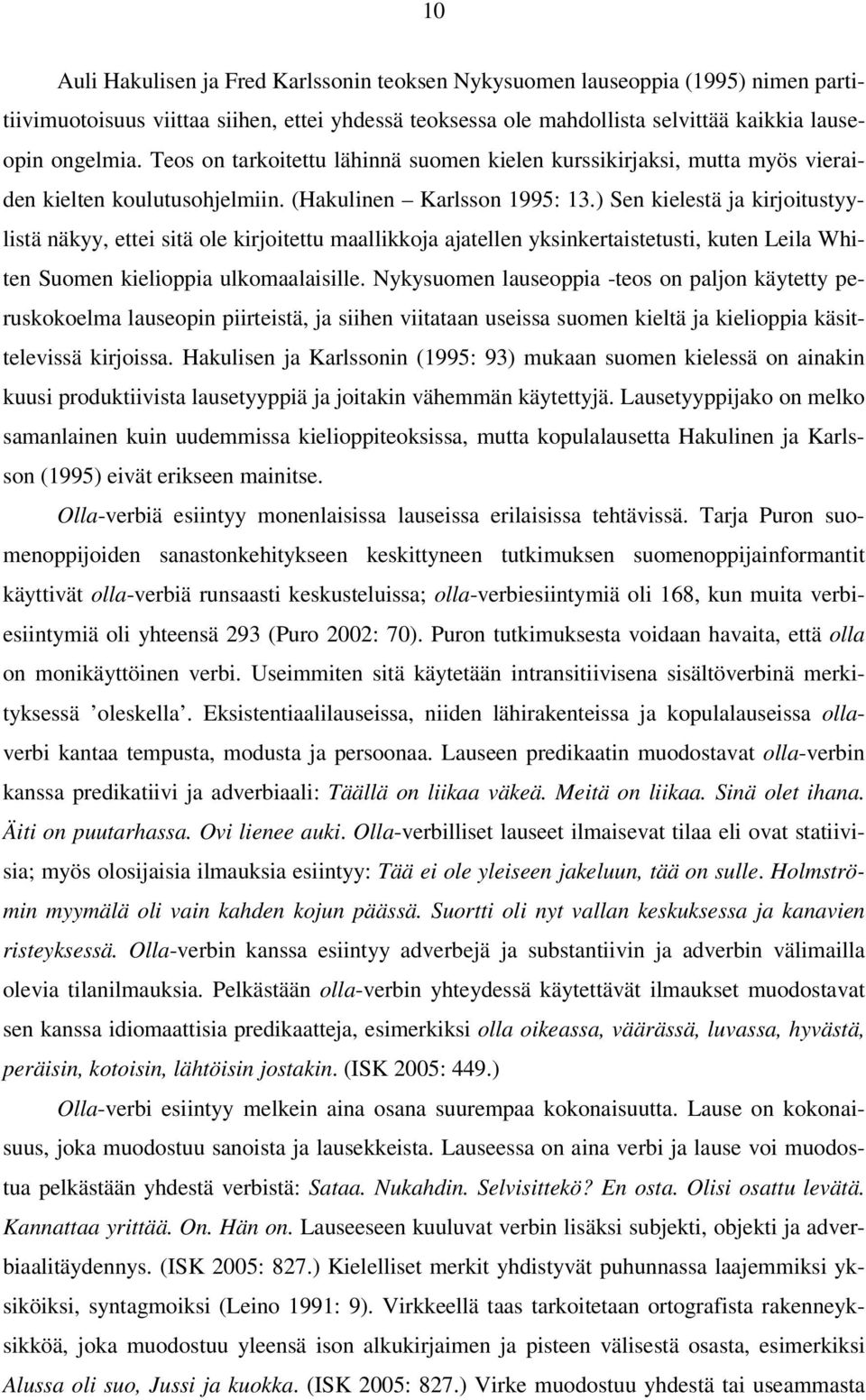 ) Sen kielestä ja kirjoitustyylistä näkyy, ettei sitä ole kirjoitettu maallikkoja ajatellen yksinkertaistetusti, kuten Leila Whiten Suomen kielioppia ulkomaalaisille.