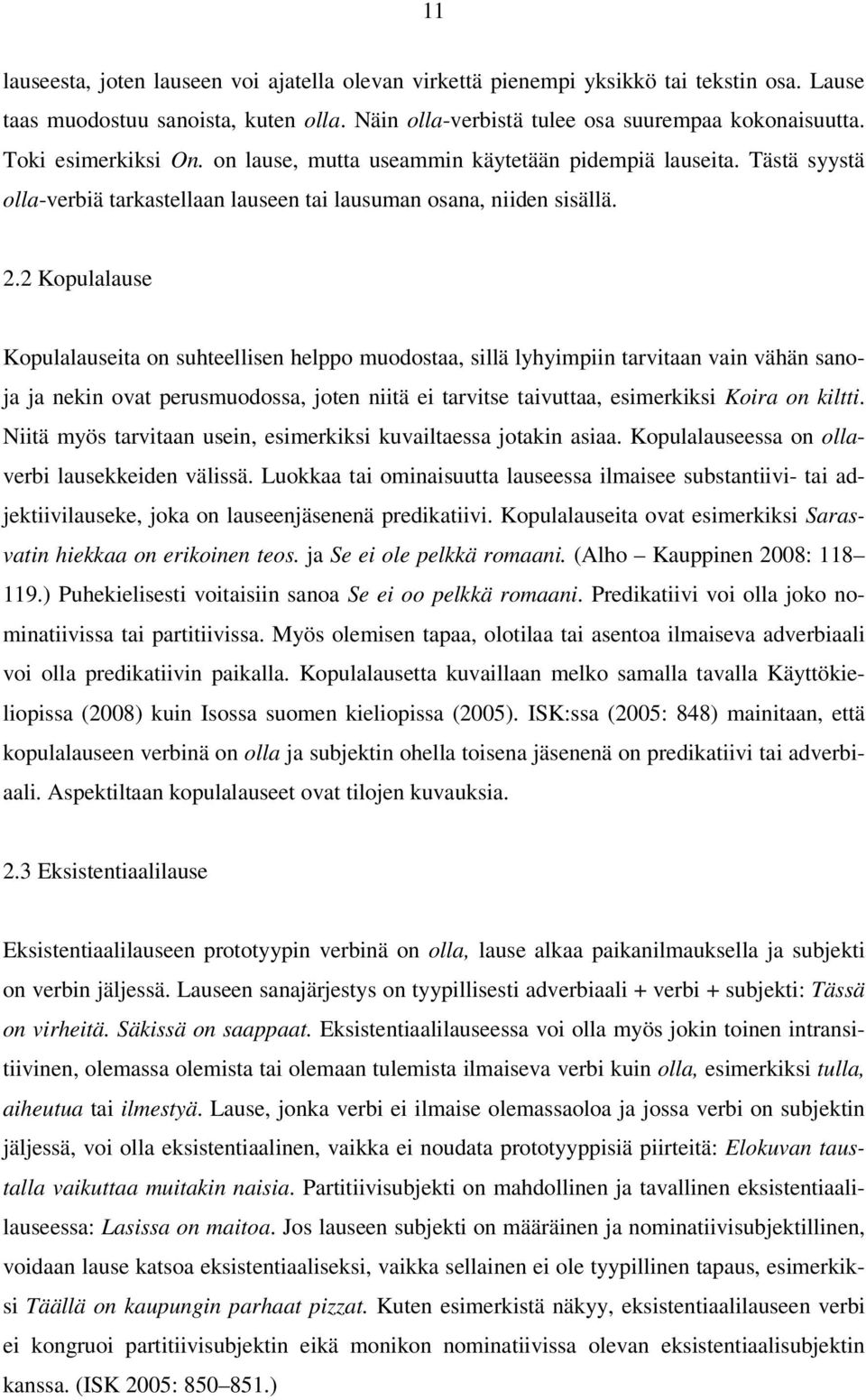 2 Kopulalause Kopulalauseita on suhteellisen helppo muodostaa, sillä lyhyimpiin tarvitaan vain vähän sanoja ja nekin ovat perusmuodossa, joten niitä ei tarvitse taivuttaa, esimerkiksi Koira on kiltti.