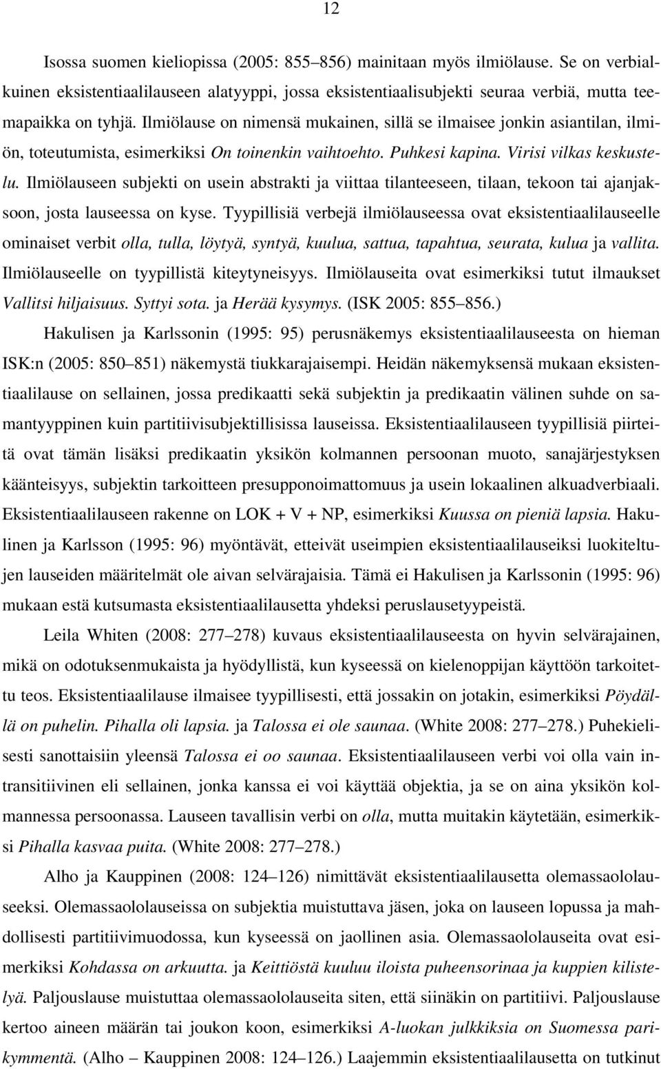 Ilmiölauseen subjekti on usein abstrakti ja viittaa tilanteeseen, tilaan, tekoon tai ajanjaksoon, josta lauseessa on kyse.