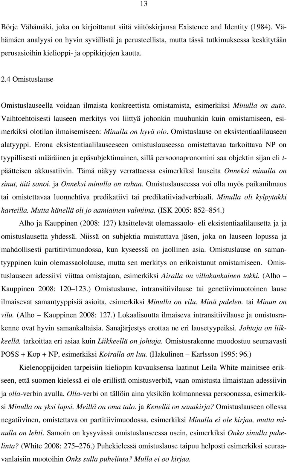 4 Omistuslause Omistuslauseella voidaan ilmaista konkreettista omistamista, esimerkiksi Minulla on auto.