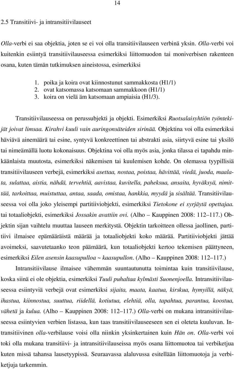 poika ja koira ovat kiinnostunut sammakkosta (H1/1) 2. ovat katsomassa katsomaan sammakkoon (H1/1) 3. koira on vielä äm katsomaan ampiaisia (H1/3). Transitiivilauseessa on perussubjekti ja objekti.