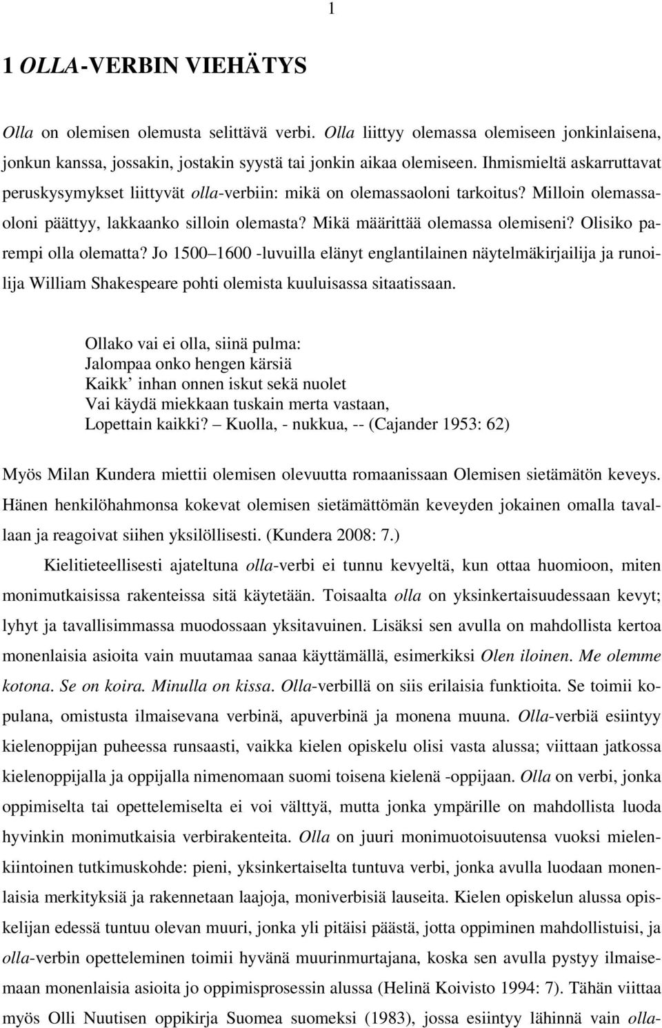 Olisiko parempi olla olematta? Jo 15 16 -luvuilla elänyt englantilainen näytelmäkirjailija ja runoilija William Shakespeare pohti olemista kuuluisassa sitaatissaan.