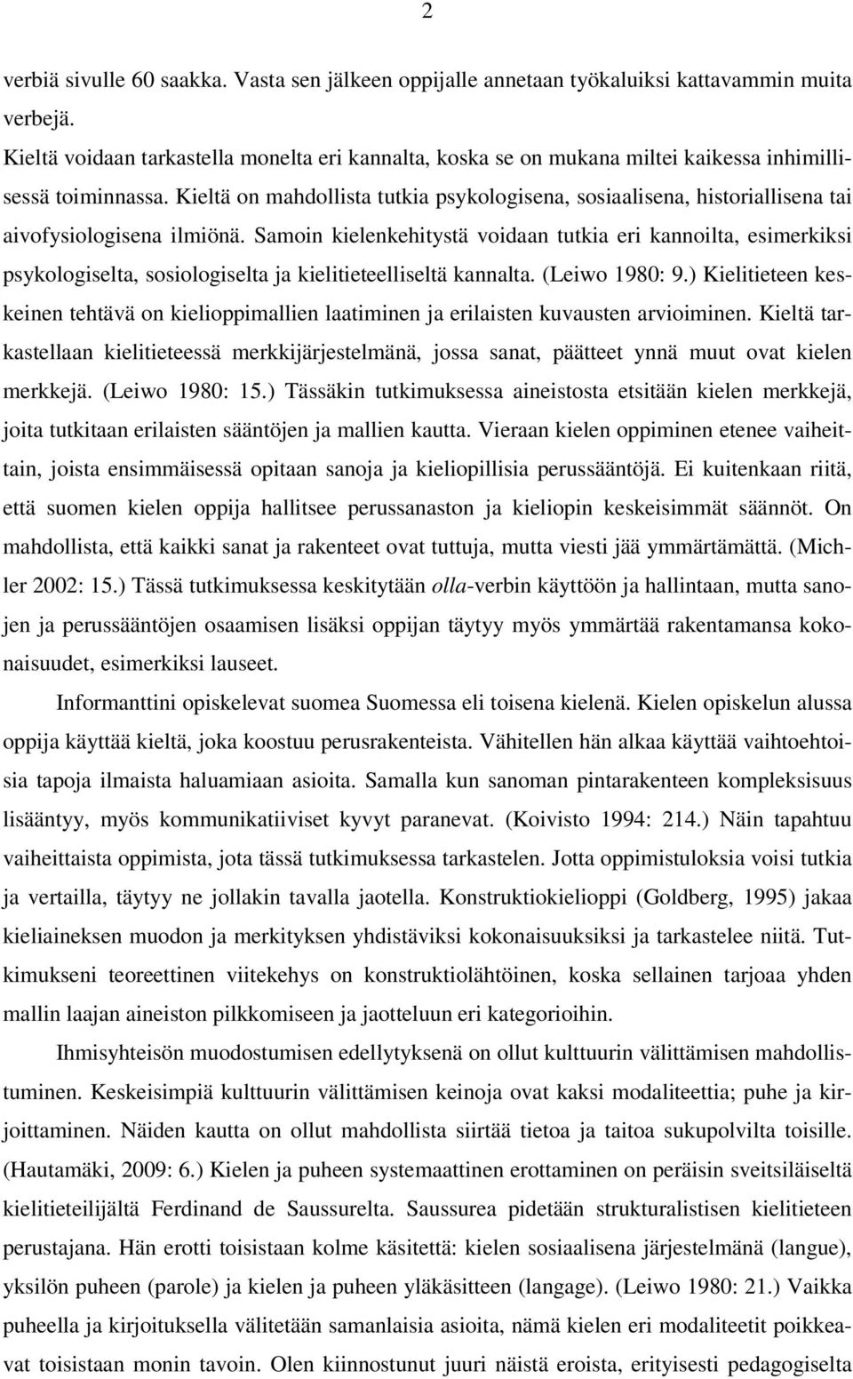 Kieltä on mahdollista tutkia psykologisena, sosiaalisena, historiallisena tai aivofysiologisena ilmiönä.