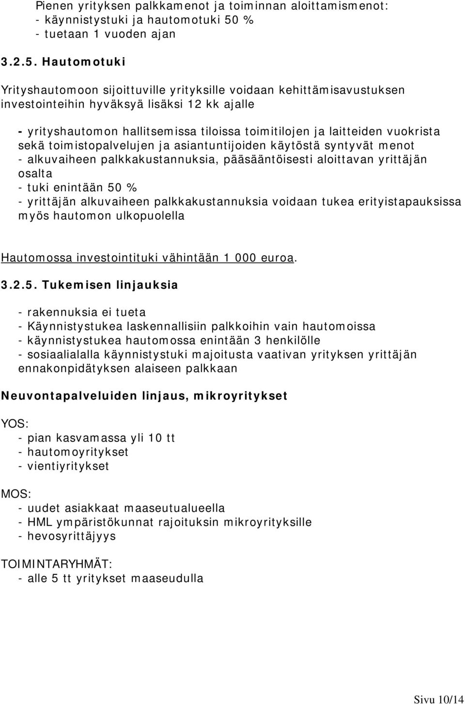 Hautomotuki Yrityshautomoon sijoittuville yrityksille voidaan kehittämisavustuksen investointeihin hyväksyä lisäksi 12 kk ajalle - yrityshautomon hallitsemissa tiloissa toimitilojen ja laitteiden