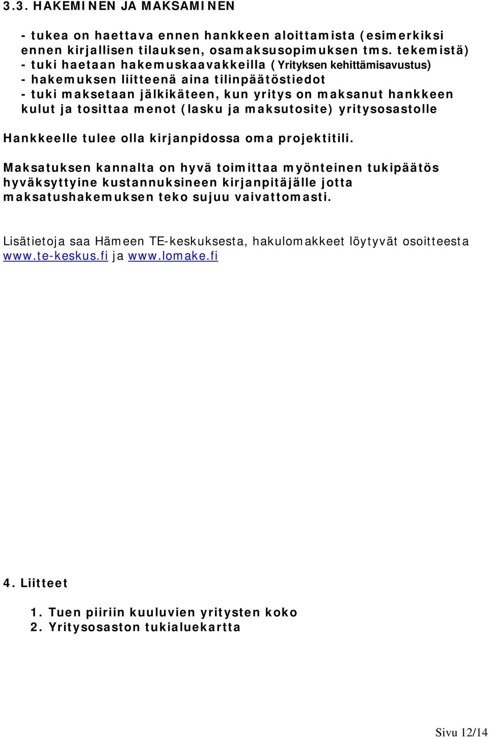 tosittaa menot (lasku ja maksutosite) yritysosastolle Hankkeelle tulee olla kirjanpidossa oma projektitili.