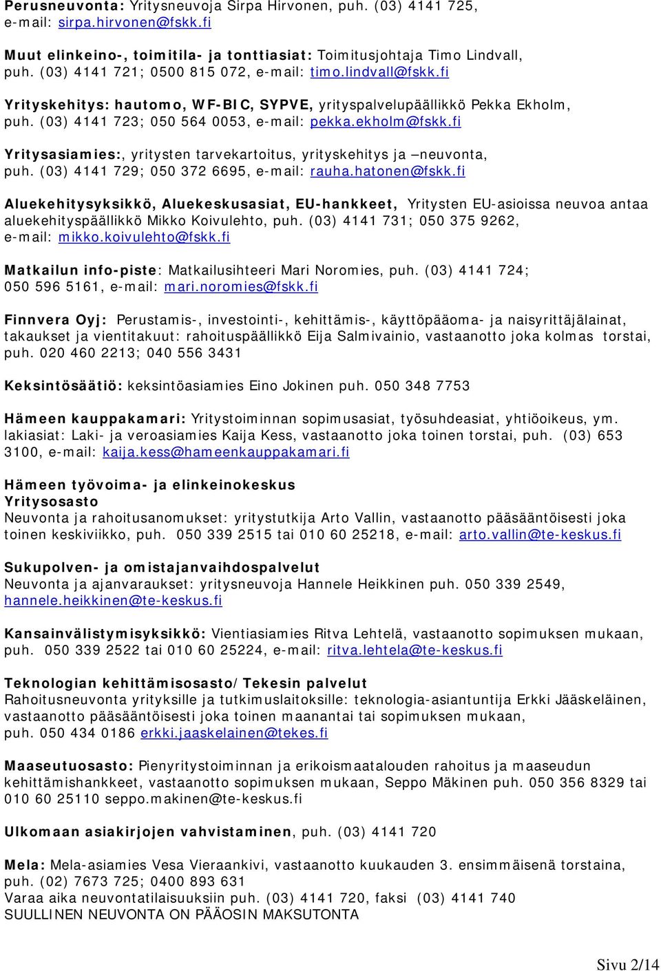 fi Yritysasiamies:, yritysten tarvekartoitus, yrityskehitys ja neuvonta, puh. (03) 4141 729; 050 372 6695, e-mail: rauha.hatonen@fskk.