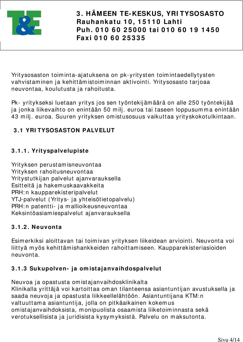 Yritysosasto tarjoaa neuvontaa, koulutusta ja rahoitusta. Pk- yritykseksi luetaan yritys jos sen työntekijämäärä on alle 250 työntekijää ja jonka liikevaihto on enintään 50 milj.