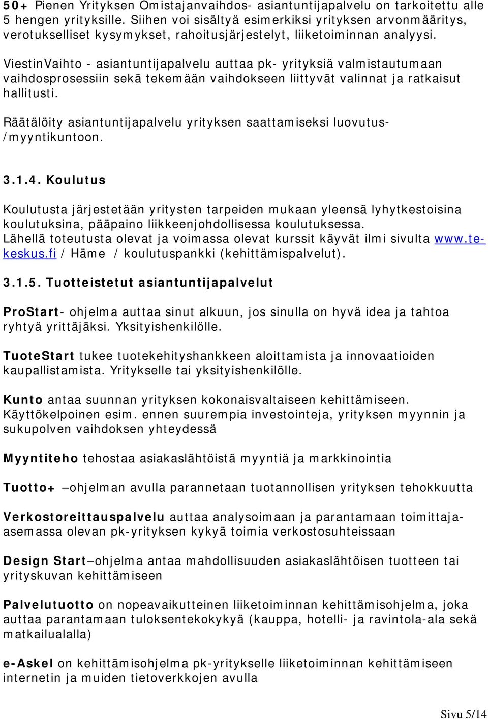 ViestinVaihto - asiantuntijapalvelu auttaa pk- yrityksiä valmistautumaan vaihdosprosessiin sekä tekemään vaihdokseen liittyvät valinnat ja ratkaisut hallitusti.