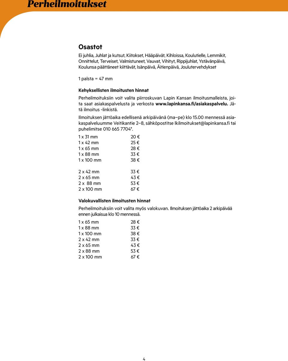 saat asiakaspalvelusta ja verkosta www.lapinkansa.fi/asiakaspalvelu. Jätä ilmoitus -linkistä. Ilmoituksen jättöaika edellisenä arkipäivänä (ma pe) klo 15.