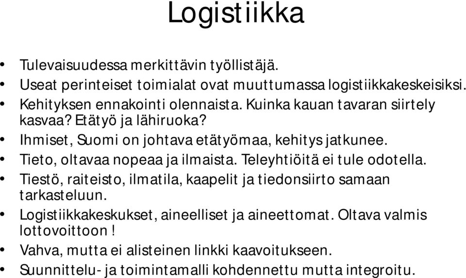 Tieto, oltavaa nopeaa ja ilmaista. Teleyhtiöitä ei tule odotella. Tiestö, raiteisto, ilmatila, kaapelit ja tiedonsiirto samaan tarkasteluun.