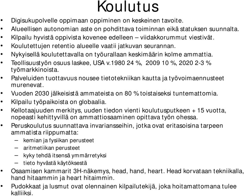 Teollisuustyön osuus laskee, USA v.1980 24 %, 2009 10 %, 2020 2-3 % työmarkkinoista. Palveluiden tuottavuus nousee tietotekniikan kautta ja työvoimaennusteet murenevat.