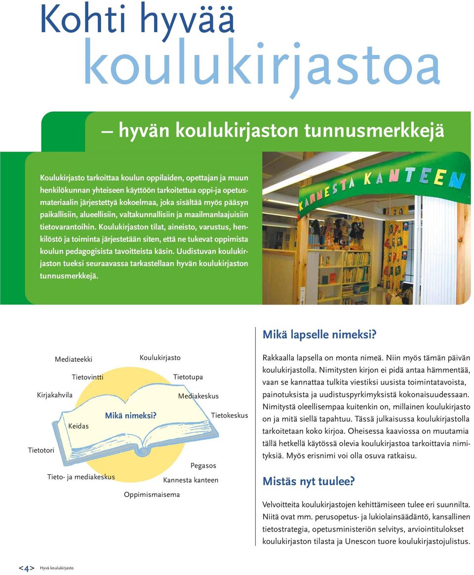 Koulukirjaston tilat, aineisto, varustus, henkilöstö ja toiminta järjestetään siten, että ne tukevat oppimista koulun pedagogisista tavoitteista käsin.