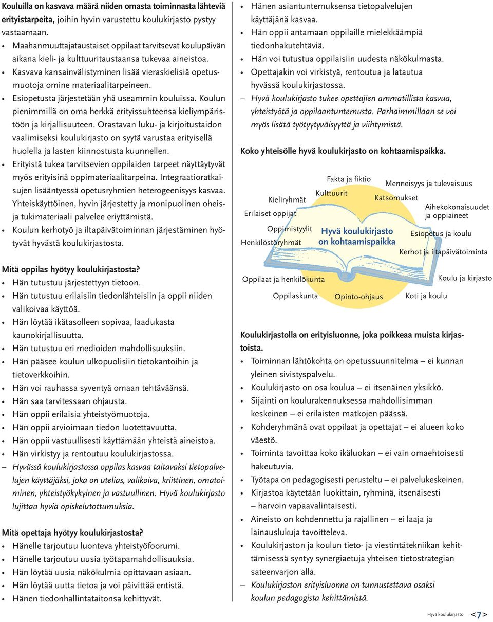 Kasvava kansainvälistyminen lisää vieraskielisiä opetusmuotoja omine materiaalitarpeineen. Esiopetusta järjestetään yhä useammin kouluissa.