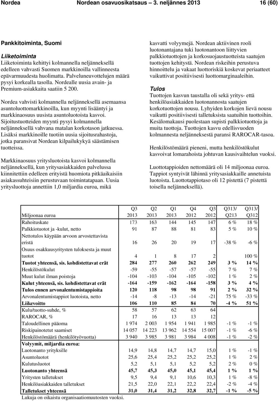 Palveluneuvottelujen määrä pysyi korkealla tasolla. Nordealle uusia avain- ja Premium-asiakkaita saatiin 5 200.