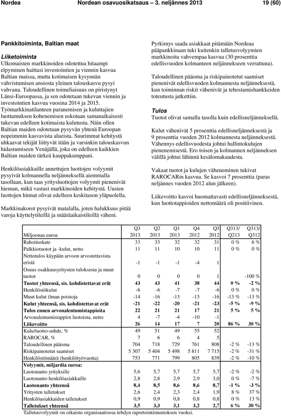 vahvistumisen ansiosta yleinen talouskasvu pysyi vahvana. Taloudellinen toimeliaisuus on piristynyt Länsi-Euroopassa, ja sen odotetaan tukevan viennin ja investointien kasvua vuosina 2014 ja 2015.