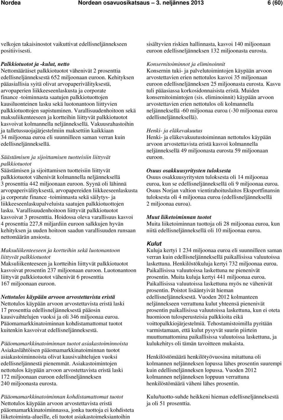 Kehityksen pääasiallisia syitä olivat arvopaperivälityksestä, arvopaperien liikkeeseenlaskusta ja corporate finance -toiminnasta saatujen palkkiotuottojen kausiluonteinen lasku sekä luotonantoon