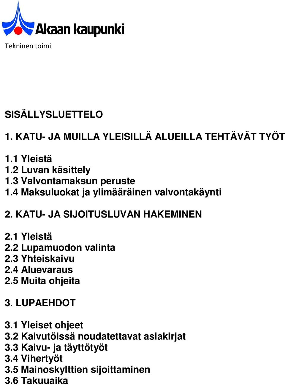 1 Yleistä 2.2 Lupamuodon valinta 2.3 Yhteiskaivu 2.4 Aluevaraus 2.5 Muita ohjeita 3. LUPAEHDOT 3.