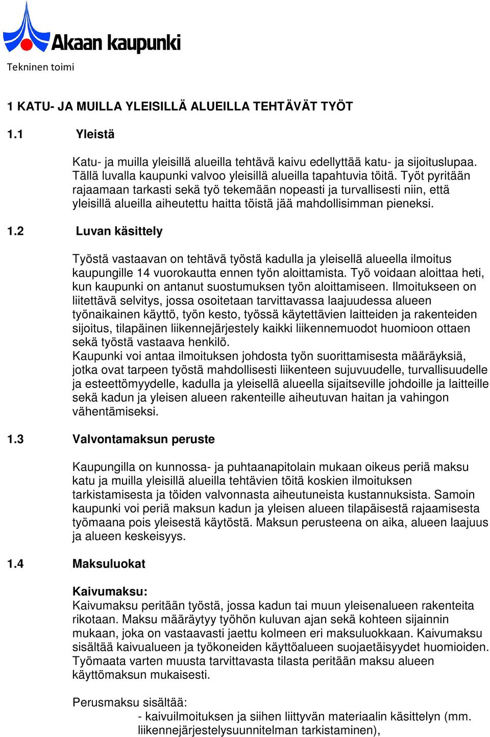 Työt pyritään rajaamaan tarkasti sekä työ tekemään nopeasti ja turvallisesti niin, että yleisillä alueilla aiheutettu haitta töistä jää mahdollisimman pieneksi. 1.