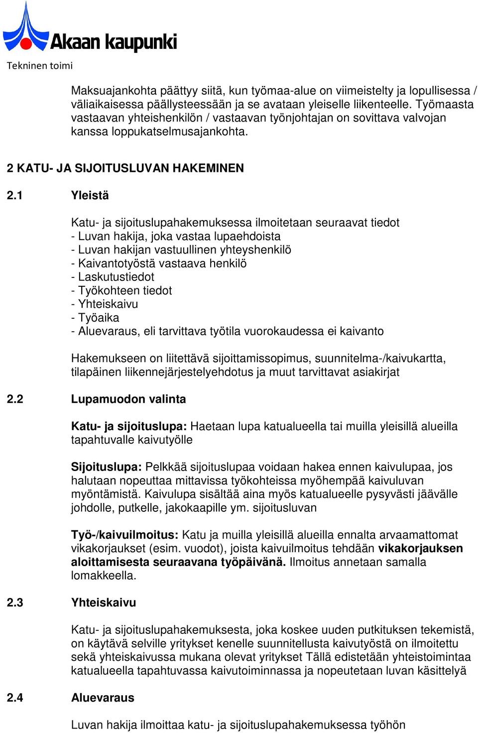 1 Yleistä Katu- ja sijoituslupahakemuksessa ilmoitetaan seuraavat tiedot - Luvan hakija, joka vastaa lupaehdoista - Luvan hakijan vastuullinen yhteyshenkilö - Kaivantotyöstä vastaava henkilö -