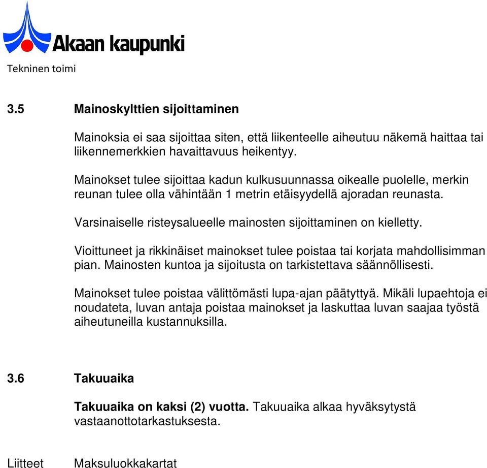 Varsinaiselle risteysalueelle mainosten sijoittaminen on kielletty. Vioittuneet ja rikkinäiset mainokset tulee poistaa tai korjata mahdollisimman pian.