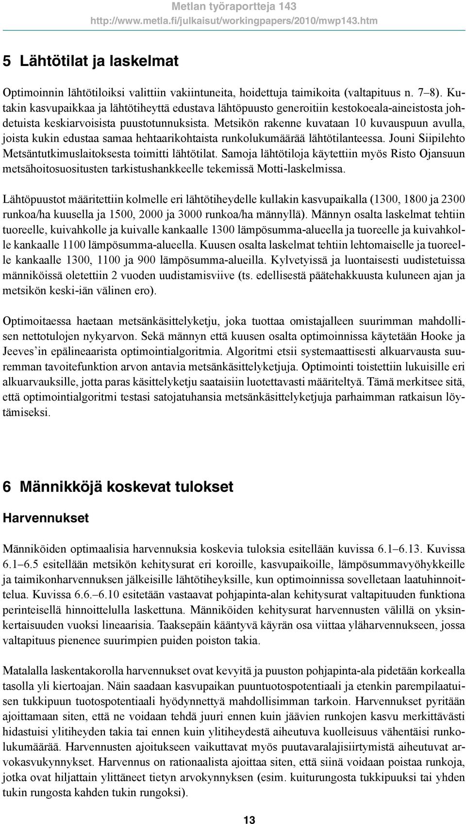 Metsikön rakenne kuvataan 1 kuvauspuun avulla, joista kukin edustaa samaa hehtaarikohtaista runkolukumäärää lähtötilanteessa. Jouni Siipilehto Metsäntutkimuslaitoksesta toimitti lähtötilat.