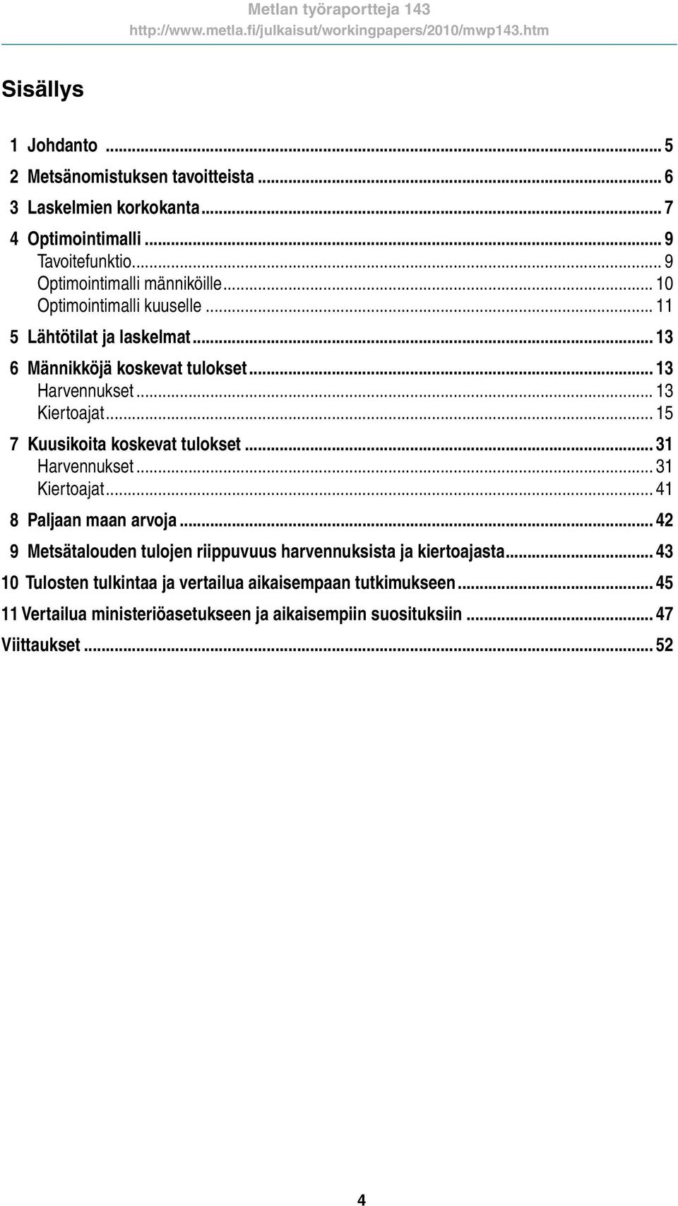 .. 13 Kiertoajat... 15 7 Kuusikoita koskevat tulokset... 31 Harvennukset... 31 Kiertoajat... 41 8 Paljaan maan arvoja.