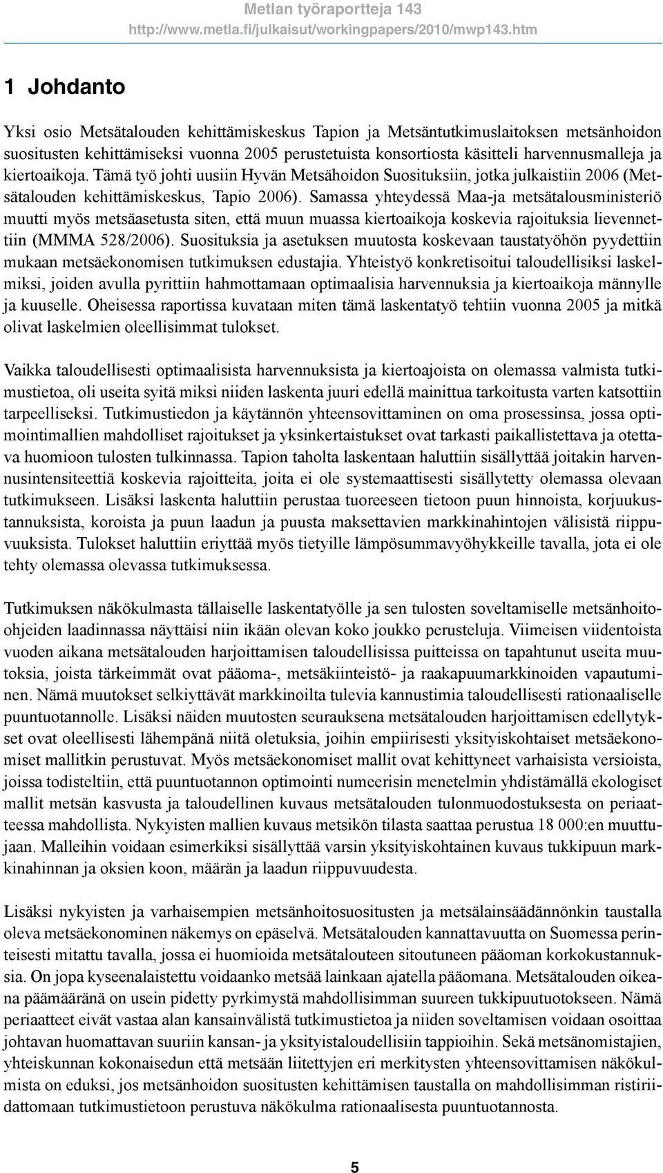 kiertoaikoja. Tämä työ johti uusiin Hyvän Metsähoidon Suosituksiin, jotka julkaistiin 6 (Metsätalouden kehittämiskeskus, Tapio 6).