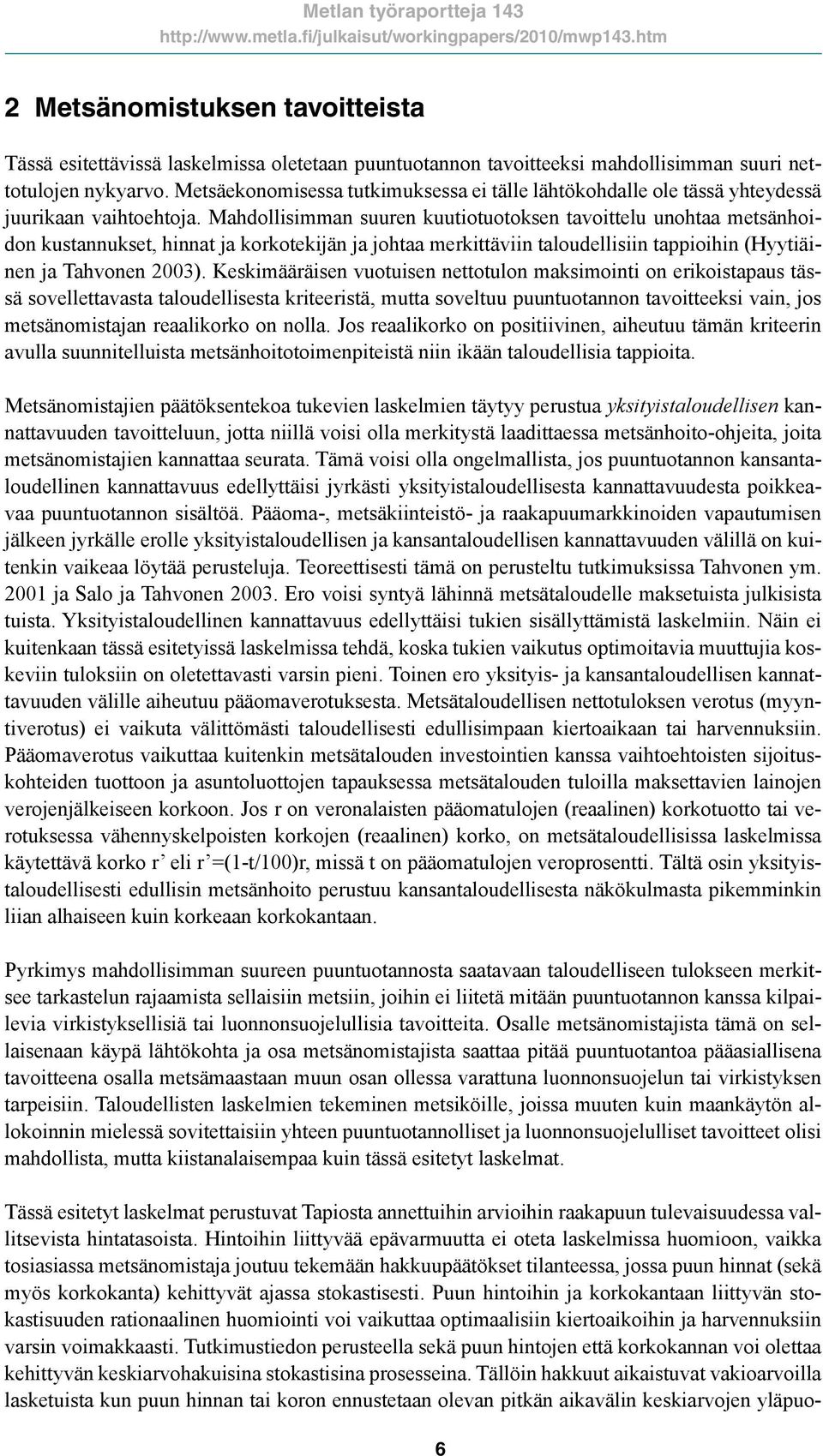 Metsäekonomisessa tutkimuksessa ei tälle lähtökohdalle ole tässä yhteydessä juurikaan vaihtoehtoja.