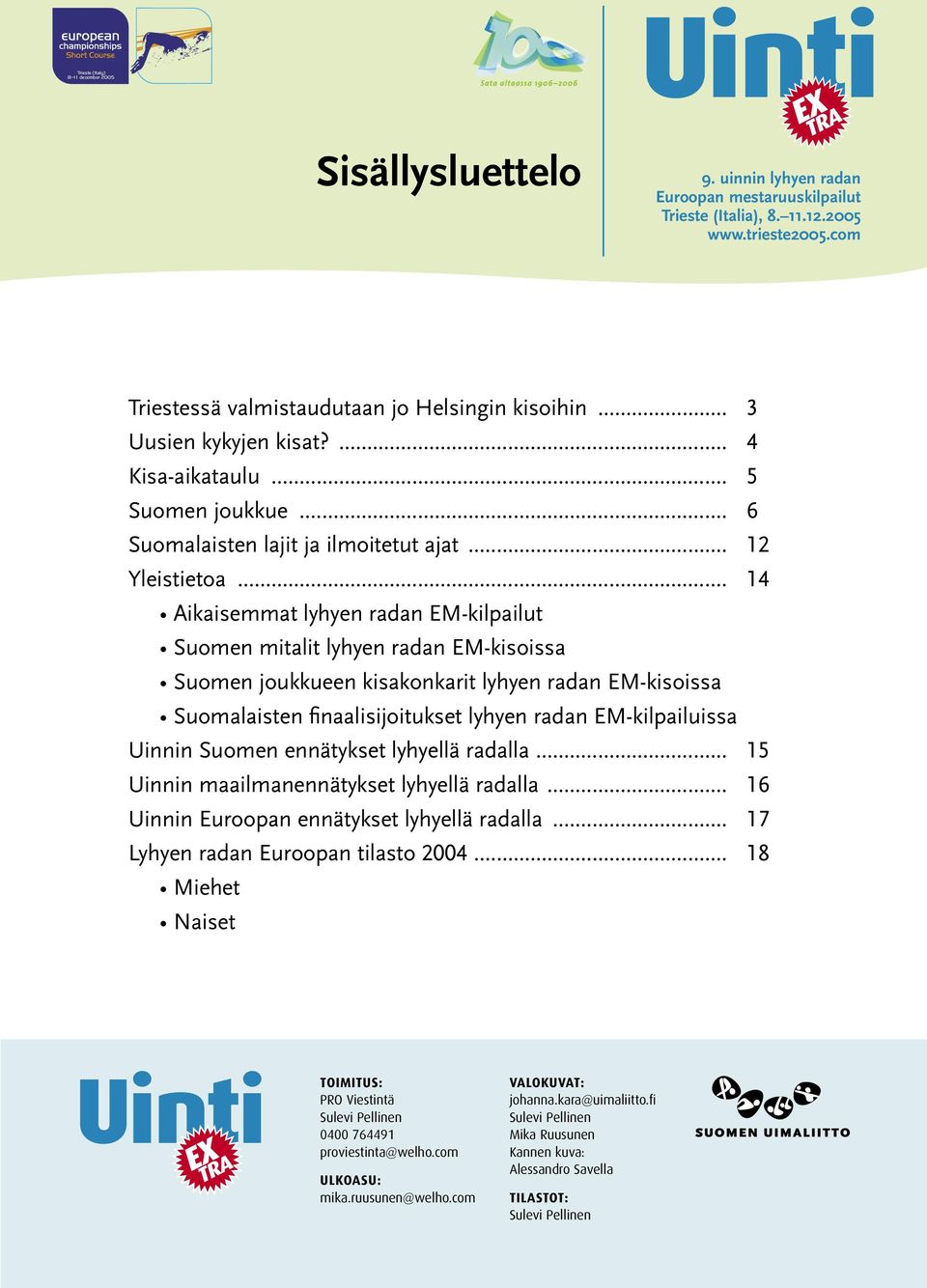 Uinnin Suomen ennätykset lyhyellä radalla... 15 Uinnin maailmanennätykset lyhyellä radalla... 16 Uinnin Euroopan ennätykset lyhyellä radalla... 17 Lyhyen radan Euroopan tilasto 2004.