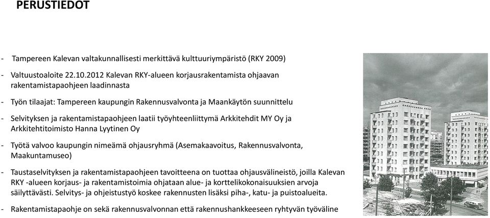 rakentamistapaohjeen laatii työyhteenliittymä Arkkitehdit MY Oy ja Arkkitehtitoimisto Hanna Lyytinen Oy - Työtä valvoo kaupungin nimeämä ohjausryhmä (Asemakaavoitus, Rakennusvalvonta, Maakuntamuseo)