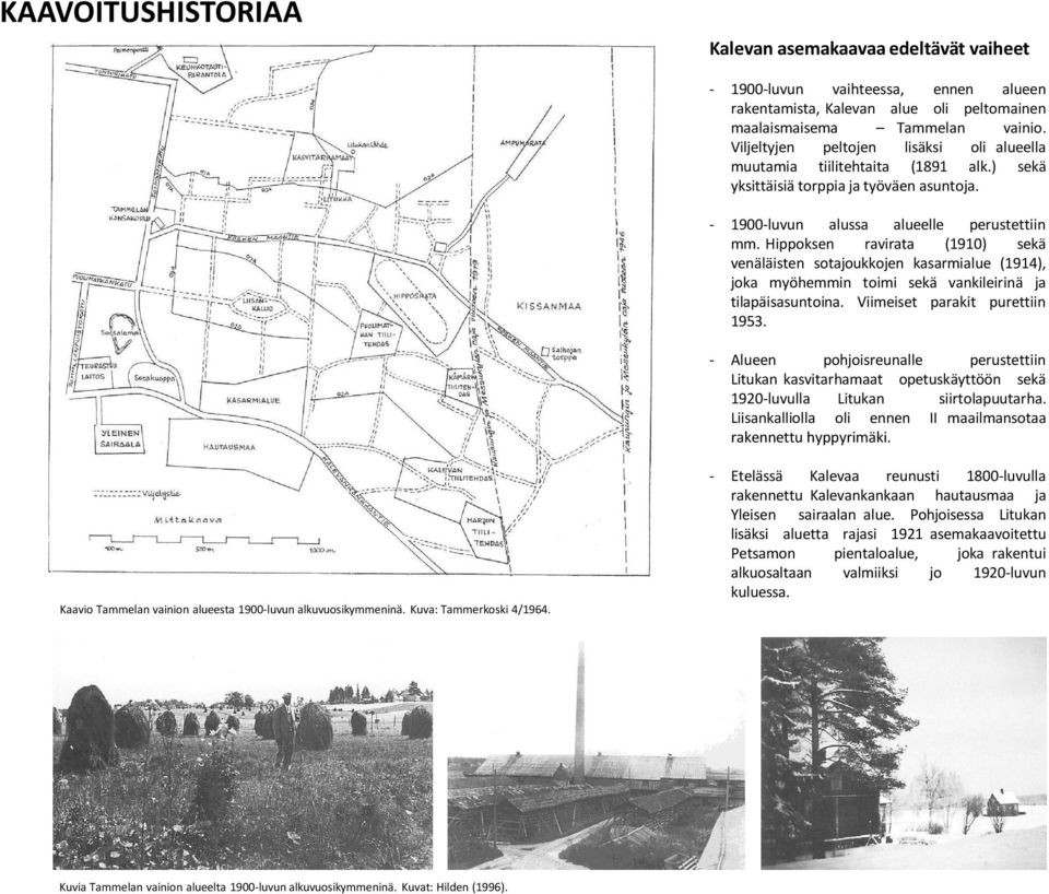 Hippoksen ravirata (1910) sekä venäläisten sotajoukkojen kasarmialue (1914), joka myöhemmin toimi sekä vankileirinä ja tilapäisasuntoina. Viimeiset parakit purettiin 1953.