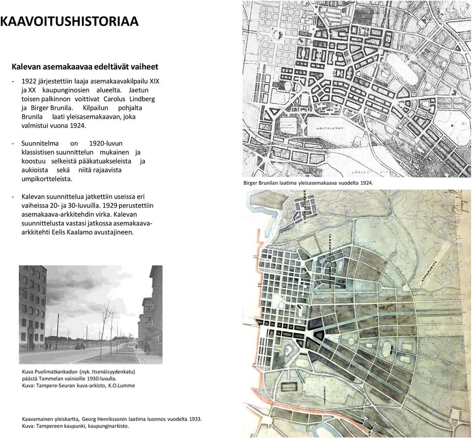 - Suunnitelma on 1920-luvun klassistisen suunnittelun mukainen ja koostuu selkeistä pääkatuakseleista ja aukioista sekä niitä rajaavista umpikortteleista.